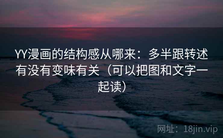 YY漫画的结构感从哪来：多半跟转述有没有变味有关（可以把图和文字一起读）