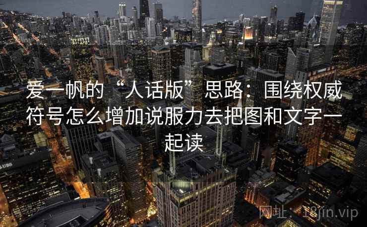 爱一帆的“人话版”思路:围绕权威符号怎么增加说服力去把图和文字一起读